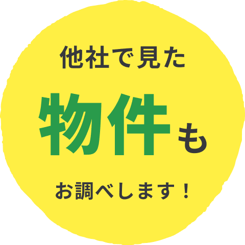 他社で見た物件もお調べします!